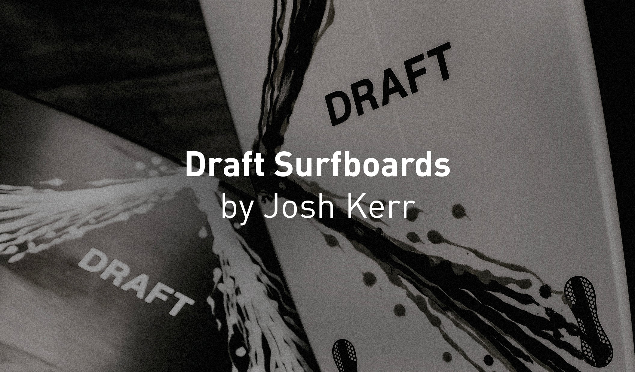 DRAFT Surfboards by Josh Kerr